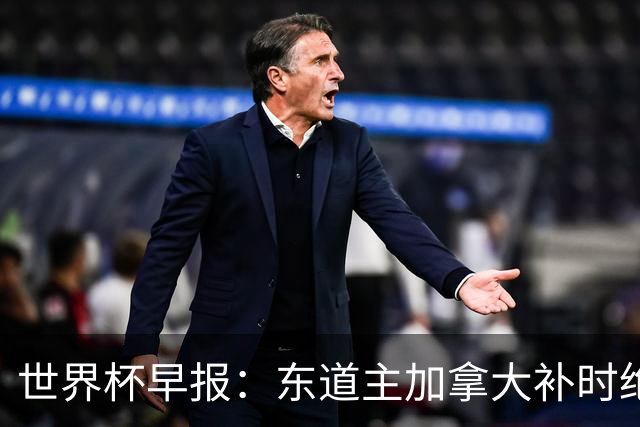 世界杯早报：东道主加拿大补时绝杀南非，锁定世界杯首个16强席位