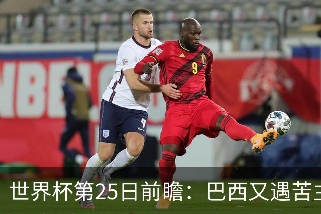 世界杯第25日前瞻：巴西又遇苦主挪威 英格兰挑战魔鬼主场