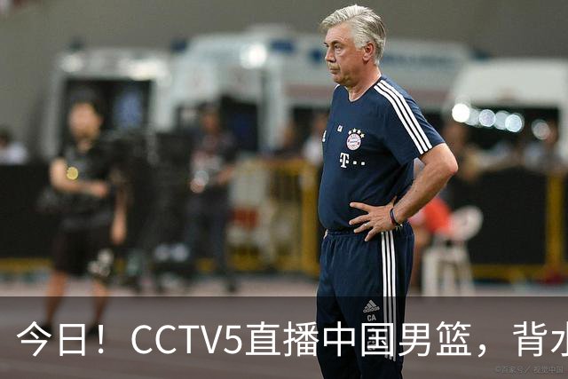 今日！CCTV5直播中国男篮，背水一战，谁能拯救郭士强？赵继伟+杨瀚森PK陈盈骏