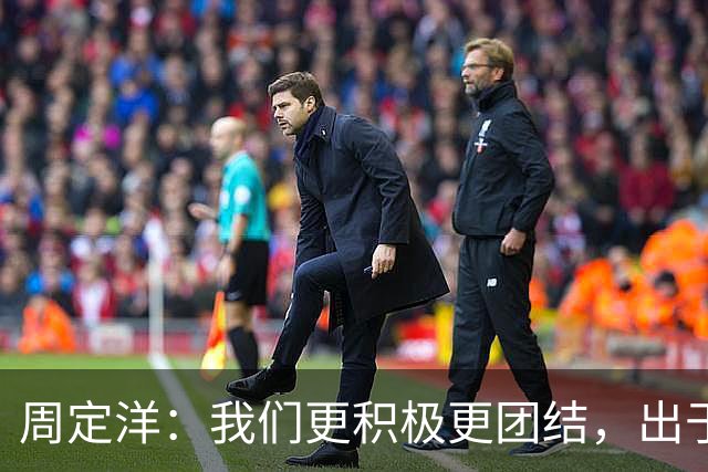 周定洋：我们更积极更团结，出于对成都球迷的尊重进球不会庆祝