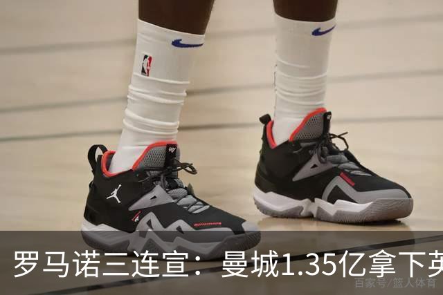 罗马诺三连宣：曼城1.35亿拿下英格兰巨星，拜仁曼联大交易